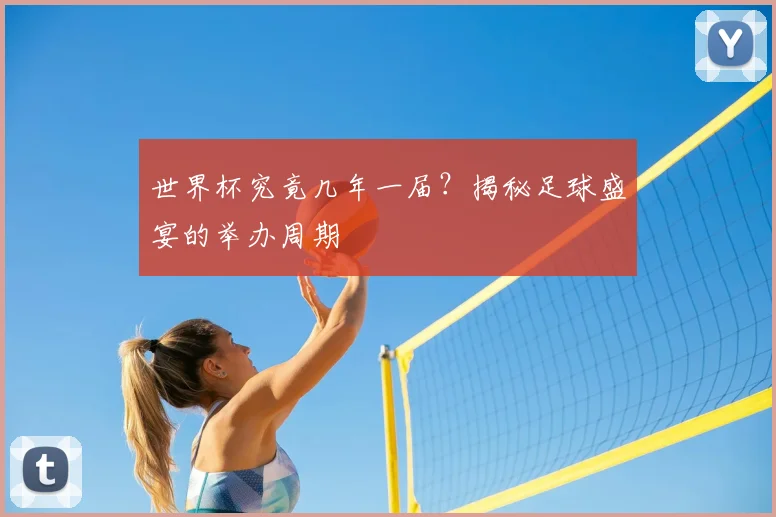 世界杯究竟几年一届？揭秘足球盛宴的举办周期