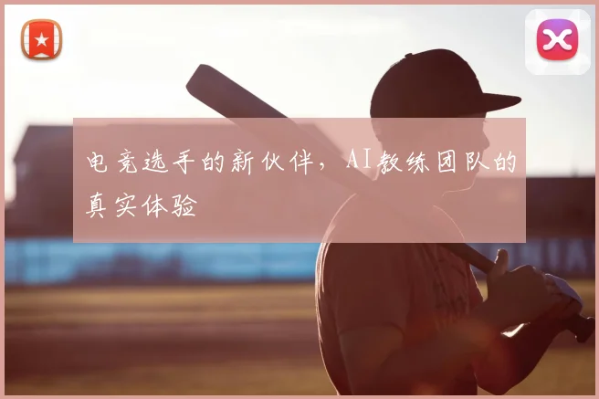 电竞选手的新伙伴，AI教练团队的真实体验